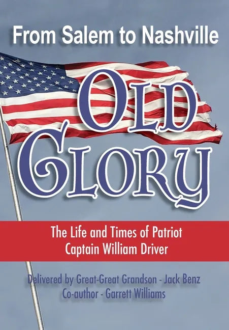 From Salem to Nashville OLD GLORY: The Life and Times of Patriot Captain William Driver - Paperback