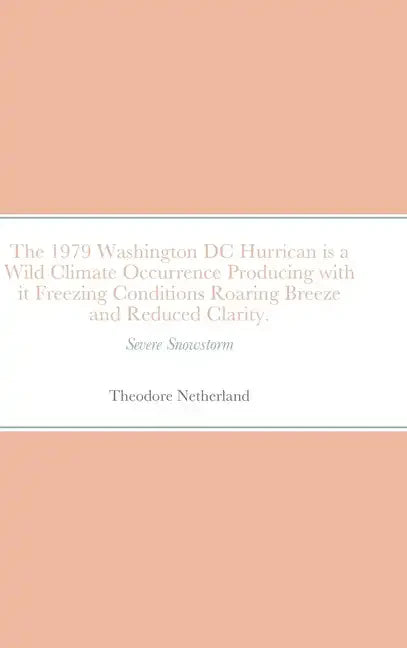 The 1979 Washington DC Hurrican is a Wild Climate Occurrence Producing with it Freezing Conditions Roaring Breeze and Reduced Clarity.: Severe Snowsto - Hardcover