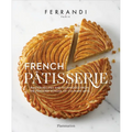 French Patisserie: Master Recipes and Techniques from the Ferrandi School of Culinary Arts - Hardcover