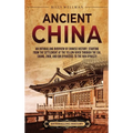 Ancient China: An Enthralling Overview of Chinese History, Starting from the Settlement at the Yellow River through the Xia, Shang, Z - Hardcover