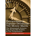 Extraordinary Popular Delusions, the Money Mania: The Mississippi Scheme, the South-Sea Bubble, & the Tulipomania - Hardcover