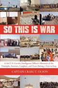 So This Is War: A 3rd U.S. Cavalry Intelligence Officer's Memoirs of the Triumphs, Sorrows, Laughter, and Tears During a Year in Iraq - Paperback