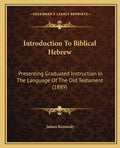 Introduction To Biblical Hebrew: Presenting Graduated Instruction In The Language Of The Old Testament (1889) - Paperback