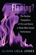 Flaming?: The Peculiar Theopolitics of Fire and Desire in Black Male Gospel Performance - Paperback