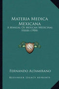 Materia Medica Mexicana: A Manual Of Mexican Medicinal Herbs (1904) - Paperback