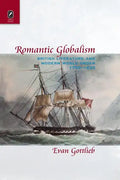 Romantic Globalism: British Literature and Modern World Order, 1750-1830 - Paperback