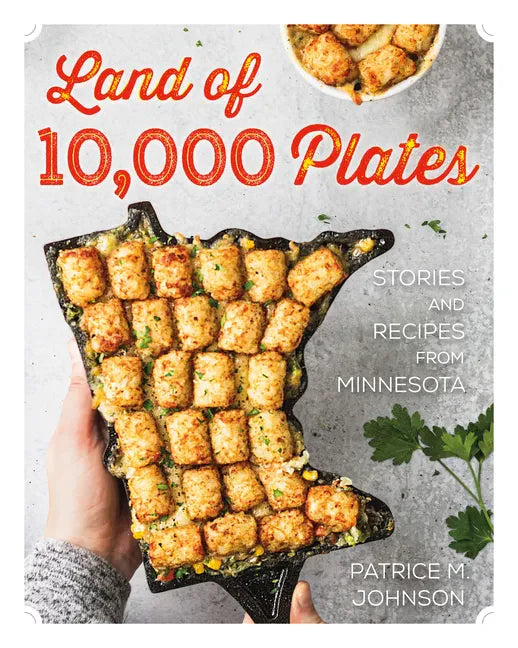 Land of 10,000 Plates: Stories and Recipes from Minnesota - Paperback