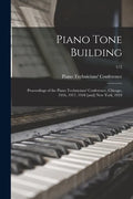 Piano Tone Building: Proceedings of the Piano Technicians' Conference, Chicago, 1916, 1917, 1918 [and] New York, 1919; 1/2 - Paperback