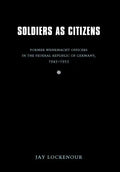 Soldiers as Citizens: Former Wehrmacht Officers in the Federal Republic of Germany, 1945-1955 - Hardcover