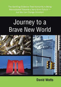 Journey to a Brave New World: The Startling Evidence That Humanity Is Being Manipulated Towards a Very Grim Future-but We Can Change Direction - Hardcover
