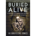 Buried Alive: A History of Premature Burials and Accidental Interments - Hardcover