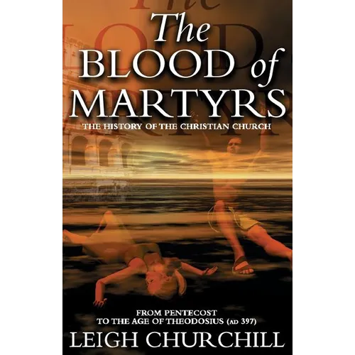 The Blood of Martyrs (Pentecost - Ad 397): From Pentecost to the Age of Theodosius (Ad 397) - Paperback
