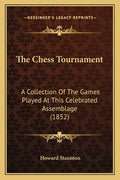 The Chess Tournament: A Collection of the Games Played at This Celebrated Assemblage (1852) - Paperback