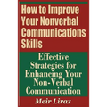How to Improve Your Nonverbal Communications Skills - Effective Strategies for Enhancing Your Non-Verbal Communication - Paperback