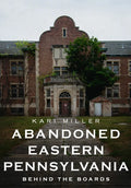 Abandoned Eastern Pennsylvania: Behind the Boards - Paperback