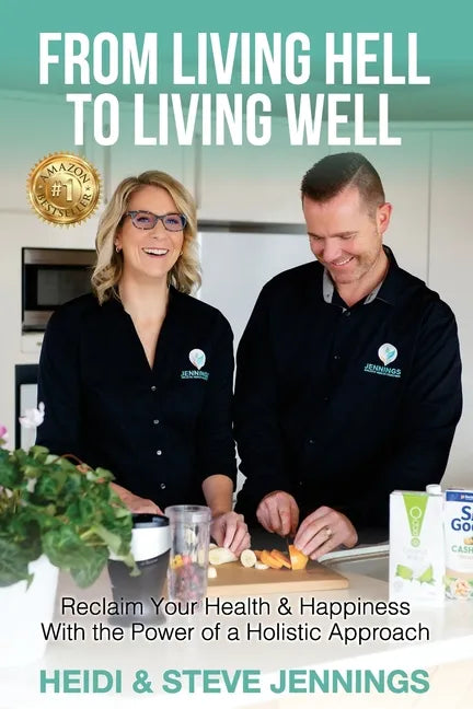 From Living Hell to Living Well: Reclaim Your Health & Happiness with the Power of a Holistic Approach - Paperback