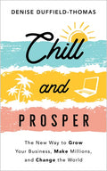 Chill and Prosper: The New Way to Grow Your Business, Make Millions, and Change the World - Paperback