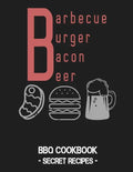 Barbecue Burger Bacon Beer: BBQ Cookbook - Secret Recipes for Men - Paperback