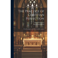 The Practice of Christian Perfection; From Rodriguez, and Other Catholic Authors - Hardcover