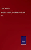 A Clinical Treatise on Diseases of the Liver: Vol. I - Hardcover
