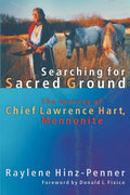 Searching for Sacred Ground: The Journey of Chief Lawrence Hart, Mennonite - Paperback