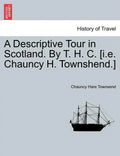 A Descriptive Tour in Scotland. by T. H. C. [I.E. Chauncy H. Townshend.] - Paperback