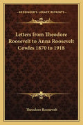 Letters from Theodore Roosevelt to Anna Roosevelt Cowles 1870 to 1918 - Paperback