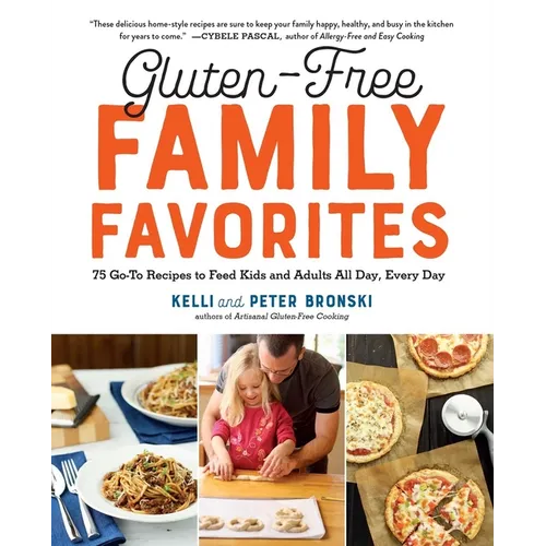 Gluten-Free Family Favorites: The 75 Go-To Recipes You Need to Feed Kids and Adults All Day, Every Day - Paperback