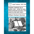 Andrew Jackson as a Public Man: What He Was, What Chances He Had, and What He Did with Them. - Paperback
