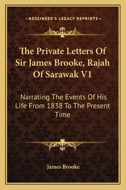 The Private Letters of Sir James Brooke, Rajah of Sarawak V1: Narrating the Events of His Life from 1838 to the Present Time - Paperback