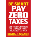 Be Smart Pay Zero Taxes: Use the Buy, Borrow, Die Strategy to Get Rich and Stay Rich - Paperback