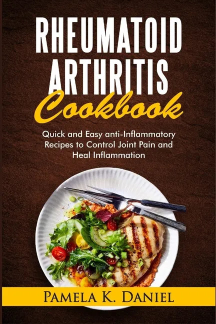Rheumatoid Arthritis Cookbook: Quick and Easy Anti-Inflammatory Diet to Control Joint Pain and Heal Inflammation - Paperback