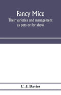 Fancy mice, their varieties and management as pets or for show, including the latest scientific information as to breeding for colour - Paperback