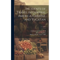 Incidents of Travel in Central America, Chiapas, and Yucatan; v.1 (1841) - Hardcover