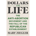 Dollars for Life: The Anti-Abortion Movement and the Fall of the Republican Establishment - Paperback