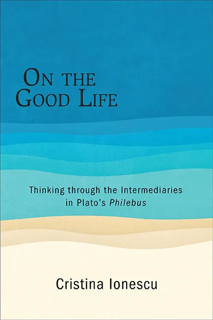 On the Good Life: Thinking through the Intermediaries in Plato's Philebus - Paperback