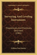 Surveying and Leveling Instruments: Theoretically and Practically Described (1901) - Paperback