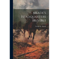 Meade's Headquarters 1863-1865 - Paperback