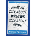 What We Talk about When We Talk about Crime - Paperback