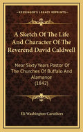 A Sketch of the Life and Character of the Reverend David Caldwell: Near Sixty Years Pastor of the Churches of Buffalo and Alamance (1842) - Hardcover