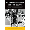 Pittsburgh Sports in the 1970s: Tragedies, Triumphs and Championships - Paperback