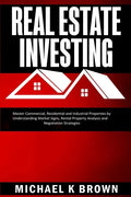 Real Estate Investing: Master Commercial, Residential and Industrial Properties by Understanding Market Signs, Rental Property Analysis and N - Paperback