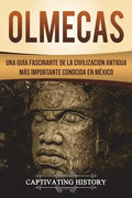 Olmecas: Una Guía Fascinante de la Civilización Antigua Más Importante Conocida En México (Libro en Español/Olmecs Spanish Book Version) - Paperback
