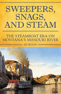 Sweeper, Snags, and Steam: The Steamboat Era on the Upper Missouri River - Paperback