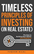 Timeless Principles of Investing (in Real Estate): The Keys to Building Real Wealth and Keeping It! - Hardcover
