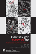 How Sex Got Screwed Up: The Ghosts that Haunt Our Sexual Pleasure - Book Two: From Victoria to Our Own Times - Paperback