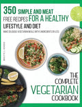 The Complete Vegetarian Cookbook: 350 Simple and Meat-Free Recipes for a Healthy Lifestyle and Diet - Make Delicious Vegetarian Meals with 5 Ingredien - Hardcover