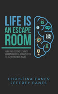 Life is an Escape Room: Apply Lessons Learned from Successful Escapeletes to Achieving More in Life - Paperback