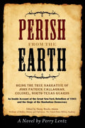 Perish From The Earth: Being the True Narrative of John Patrick Callaghan, Colonel, North-Texas Guards An Inside Account of the Great New-Yor - Paperback