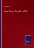 Always Ready, or, Every One his Pride - Paperback